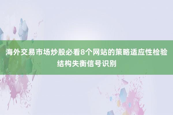 海外交易市场炒股必看8个网站的策略适应性检验结构失衡信号识别