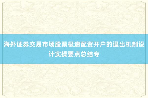 海外证券交易市场股票极速配资开户的退出机制设计实操要点总结专